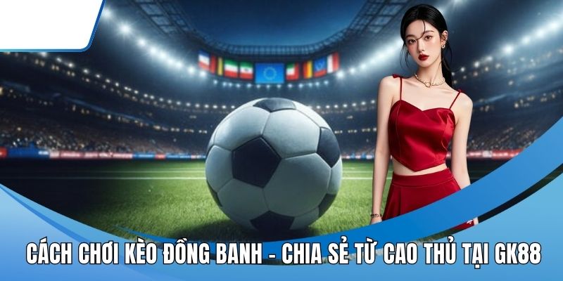 Cách Chơi Kèo Đồng Banh