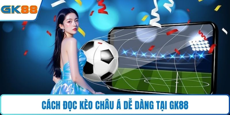 Cách đọc kèo châu Á dễ dàng tại GK88