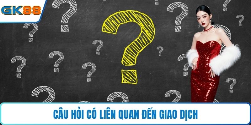 Câu hỏi có liên quan đến giao dịch