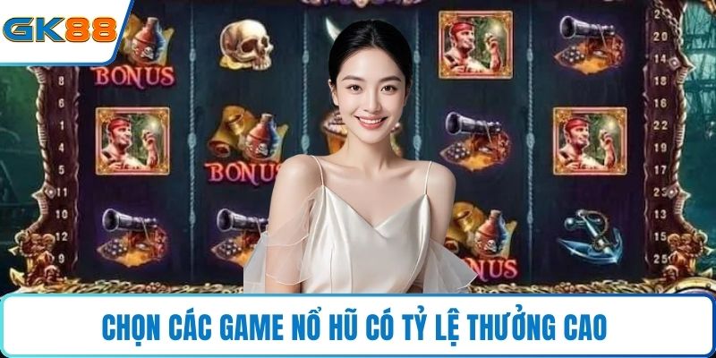 Chọn các game nổ hũ có tỷ lệ thưởng cao 