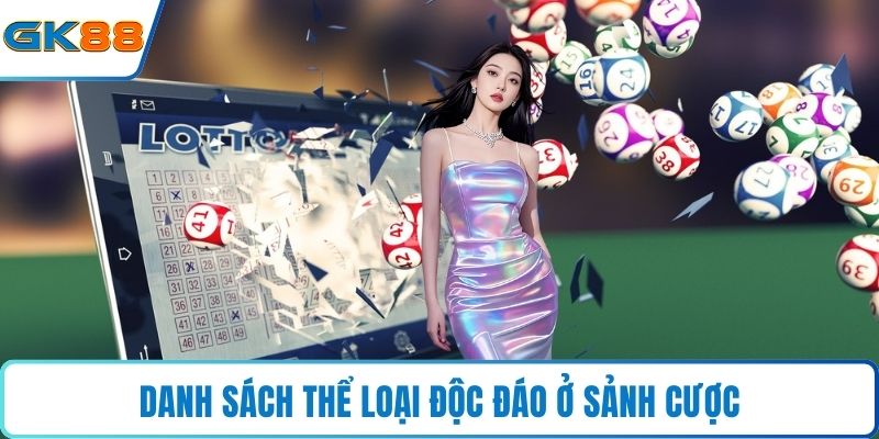 Danh sách thể loại độc đáo ở sảnh cược