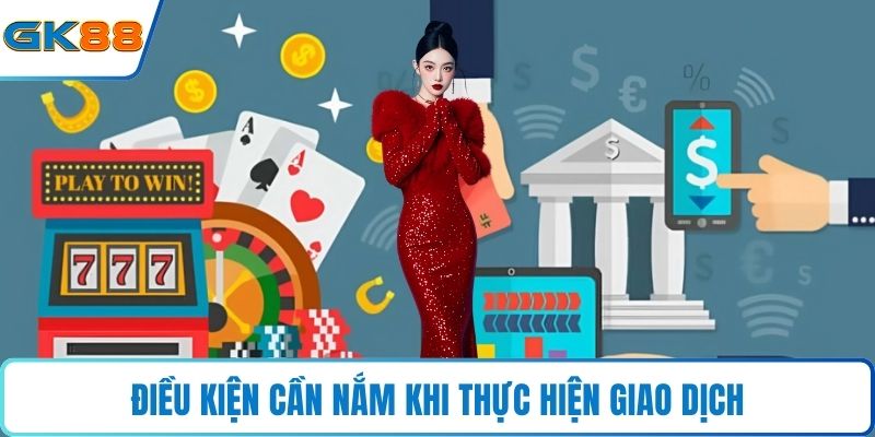 Điều kiện cần nắm khi thực hiện giao dịch