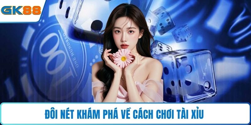 Đôi nét khám phá về cách chơi tài xỉu 