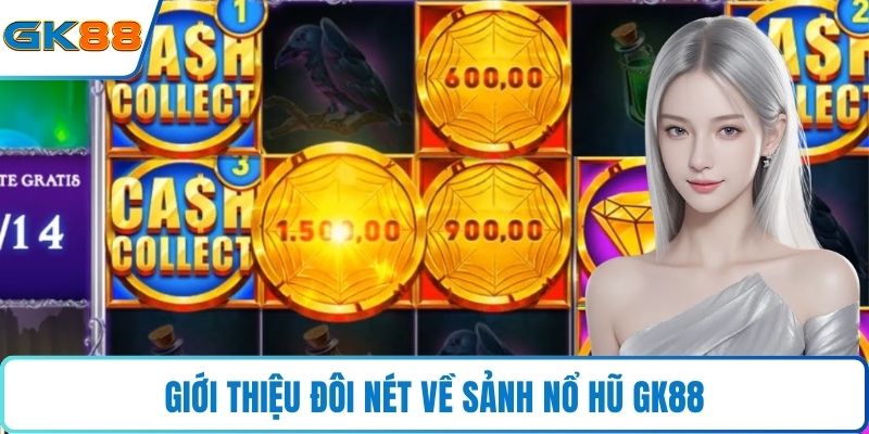 Giới thiệu đôi nét về sảnh nổ hũ GK88