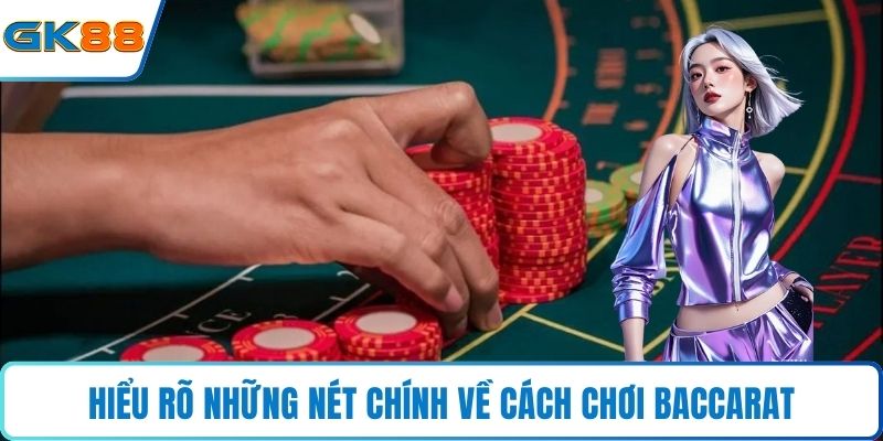 Hiểu rõ những nét chính về cách chơi baccarat
