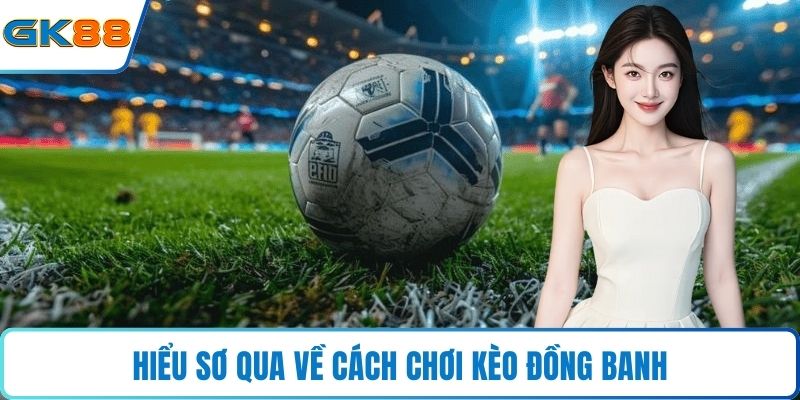 Hiểu sơ qua về cách chơi kèo đồng banh