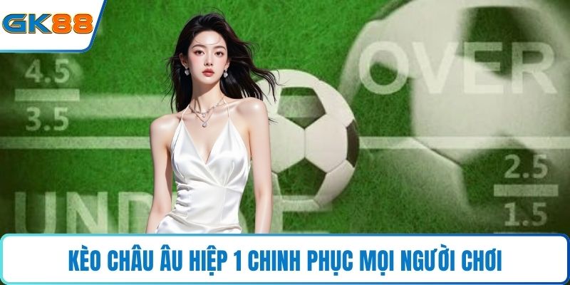 Kèo châu Âu hiệp 1 chinh phục mọi người chơi