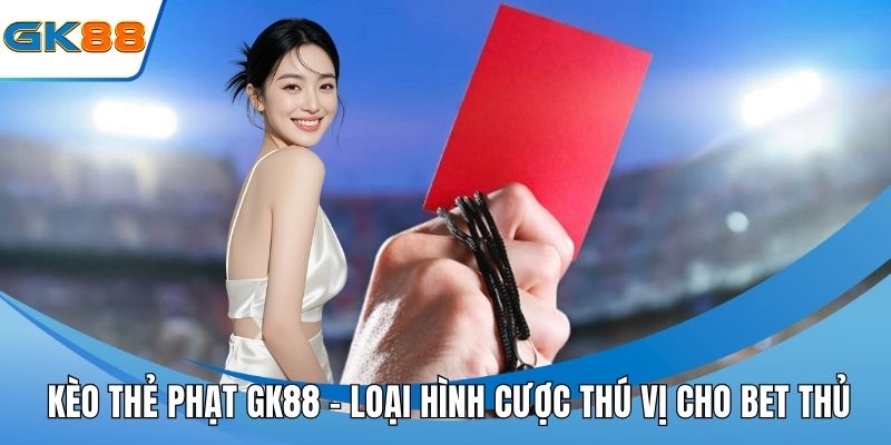 Kèo Thẻ Phạt GK88