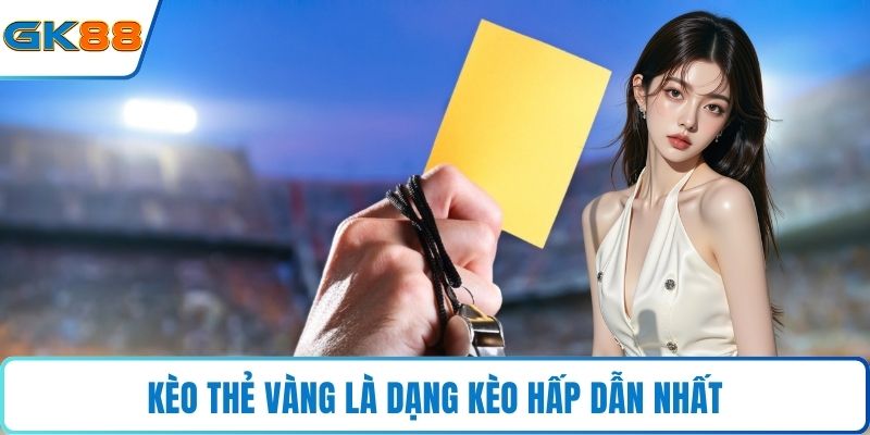 Kèo thẻ vàng là dạng kèo hấp dẫn nhất 
