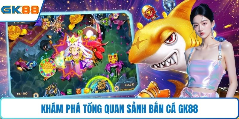 Khám phá tổng quan sảnh bắn cá GK88