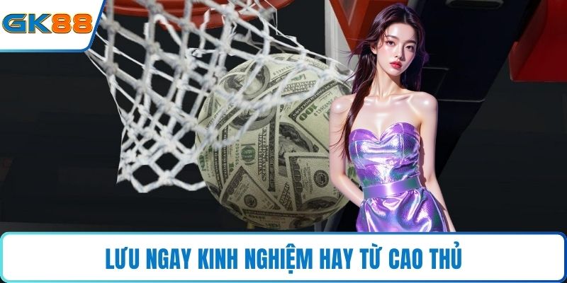 Lưu ngay kinh nghiệm hay từ cao thủ