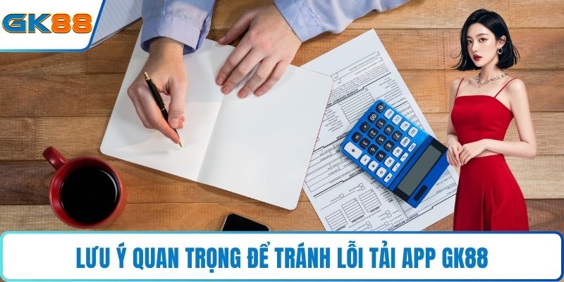 Lưu ý quan trọng để tránh lỗi tải app GK88