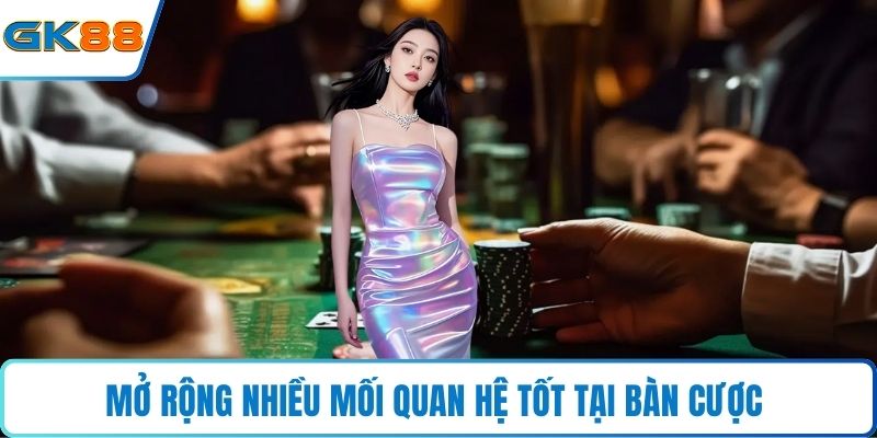 Mở rộng nhiều mối quan hệ tốt tại bàn cược