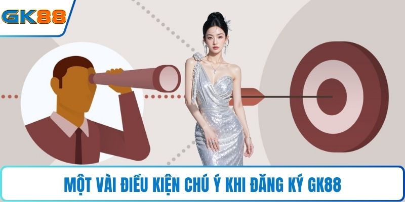 Một vài điều kiện chú ý khi đăng ký GK88