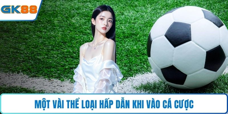 Một vài thể loại hấp dẫn khi vào cá cược