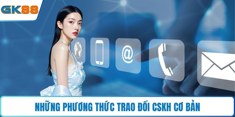 Những phương thức trao đổi CSKH cơ bản