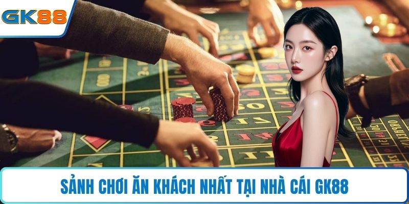 Sảnh chơi ăn khách nhất tại nhà cái GK88