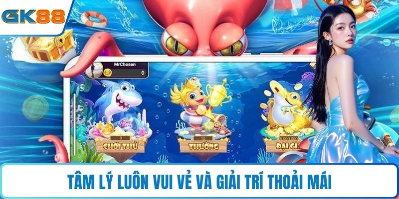 Tâm lý luôn vui vẻ và giải trí thoải mái