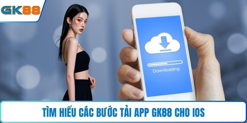 Tìm hiểu các bước tải app GK88 cho iOS