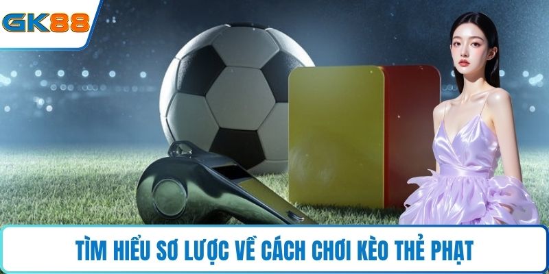 Tìm hiểu sơ lược về cách chơi kèo thẻ phạt