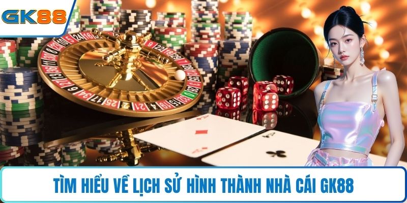 Tìm hiểu về lịch sử hình thành nhà cái GK88