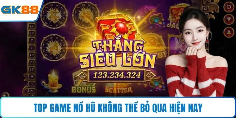 Top game nổ hũ không thể bỏ qua hiện nay