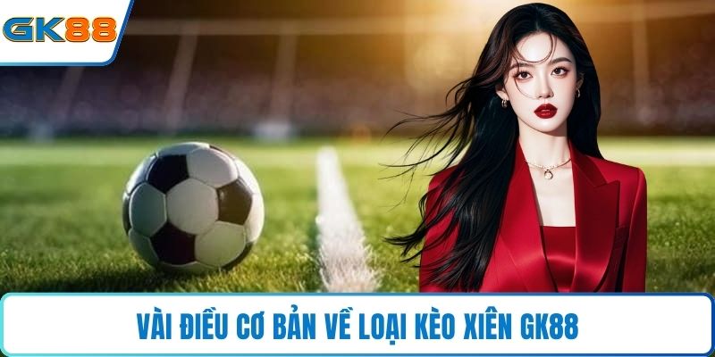Vài điều cơ bản về loại kèo xiên GK88