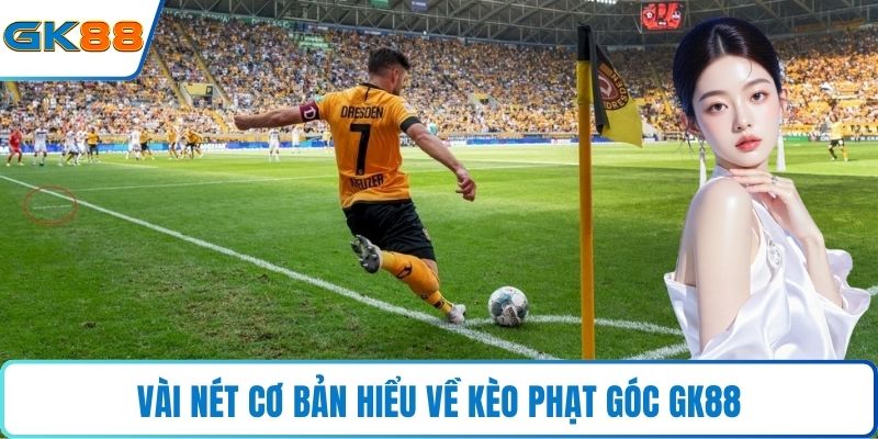 Vài nét cơ bản hiểu về kèo phạt góc GK88