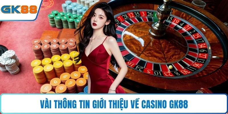 Vài thông tin giới thiệu về Casino GK88