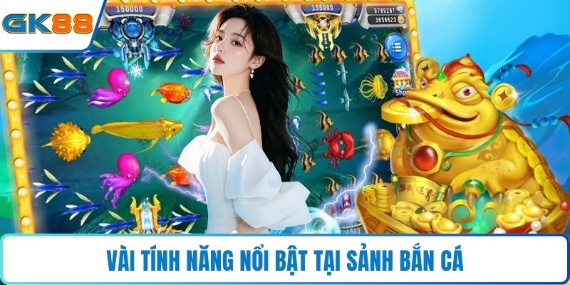 Vài tính năng nổi bật tại sảnh bắn cá